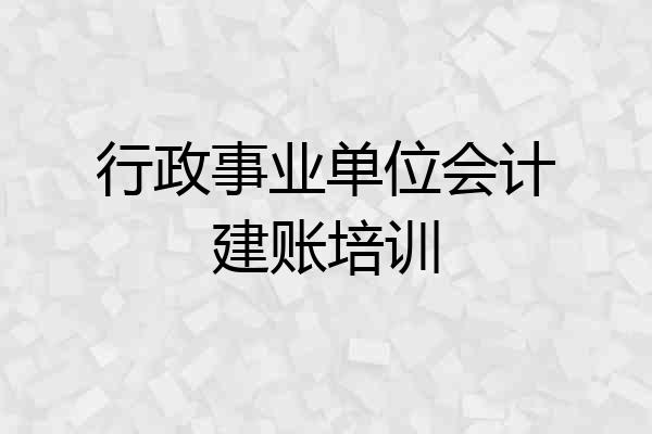 行政事业单位会计建账培训