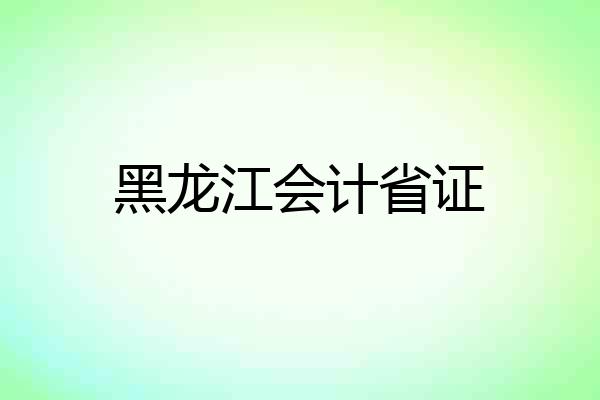 黑龙江会计省证