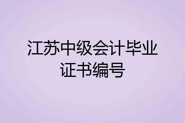 江苏中级会计毕业证书编号