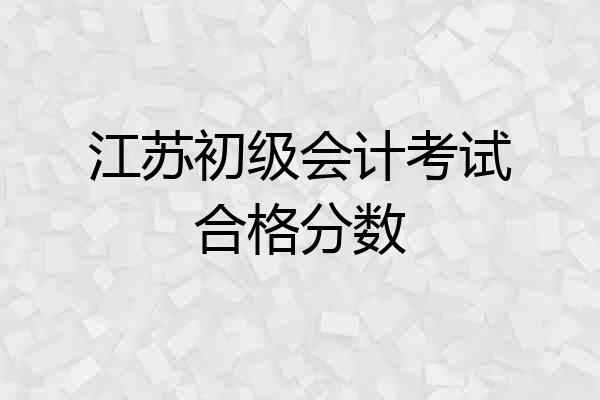 江苏初级会计考试合格分数