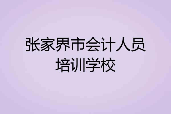 张家界市会计人员培训学校