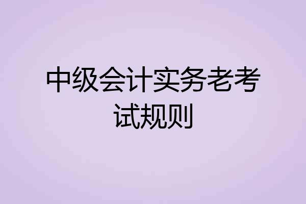 中级会计实务老考试规则