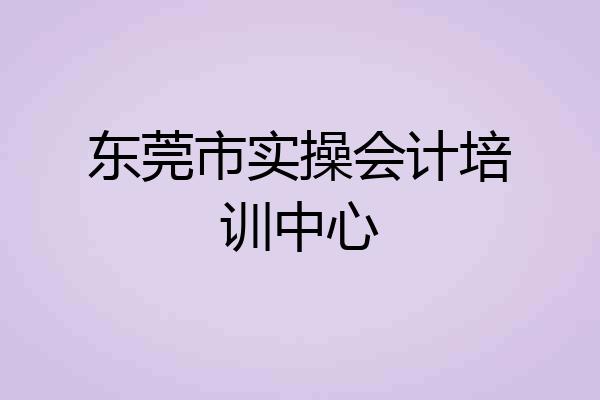 东莞市实操会计培训中心