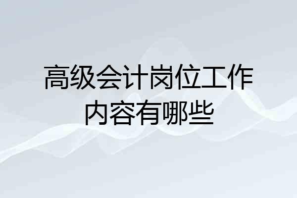 高级会计岗位工作内容有哪些