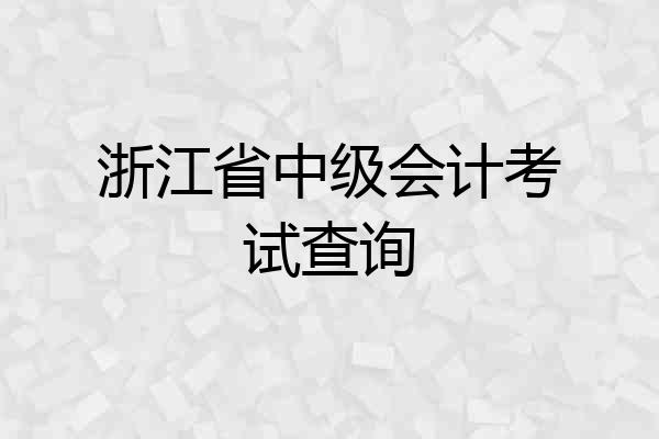 浙江省中级会计考试查询
