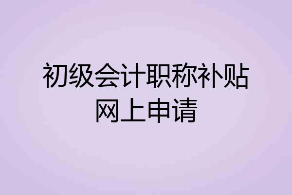 初级会计职称补贴网上申请