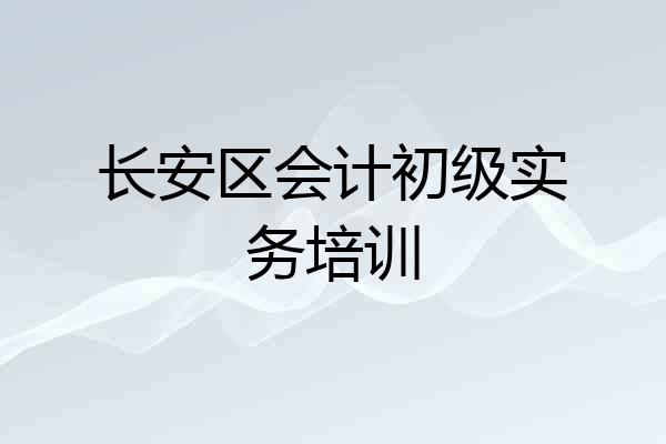 长安区会计初级实务培训