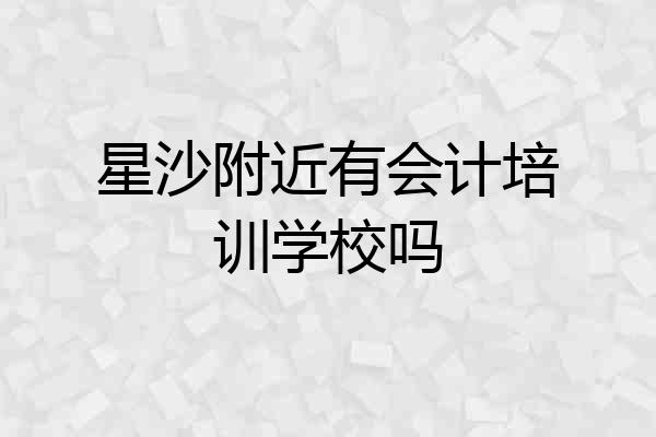 星沙附近有会计培训学校吗