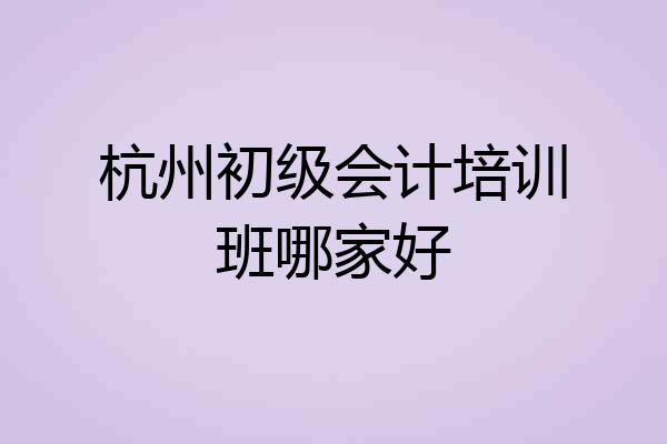 杭州初级会计培训班哪家好