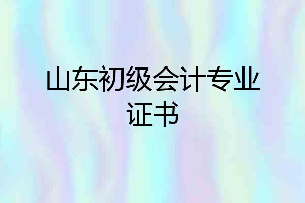 山东初级会计专业证书