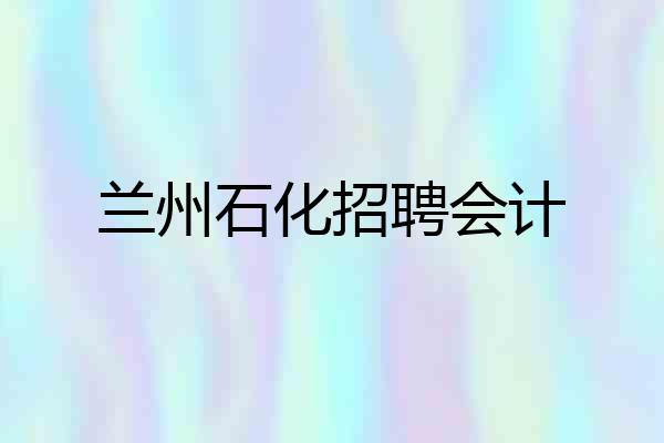 兰州石化招聘会计