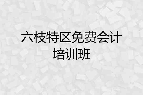 六枝特区免费会计培训班