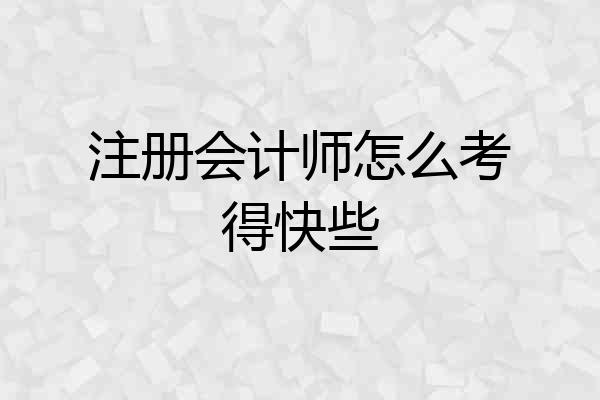 注册会计师怎么考得快些