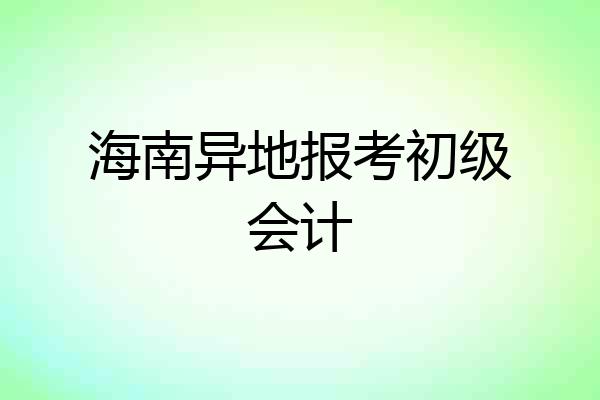 海南异地报考初级会计