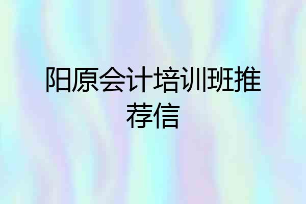 阳原会计培训班推荐信