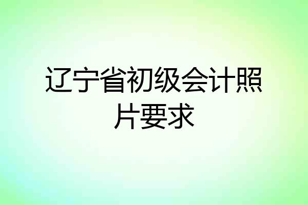 辽宁省初级会计照片要求
