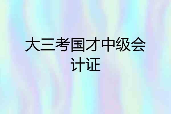 大三考国才中级会计证