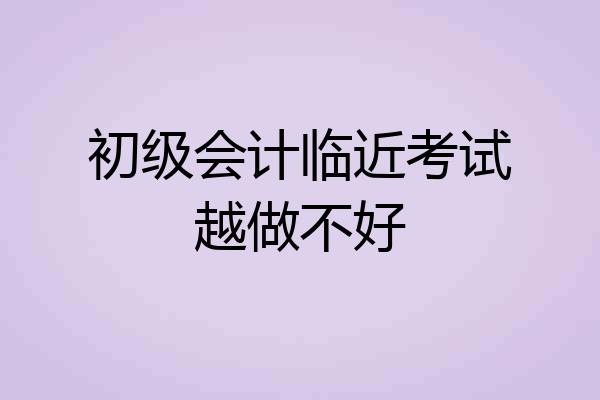 初级会计临近考试越做不好