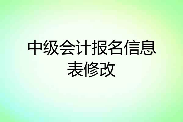 中级会计报名信息表修改