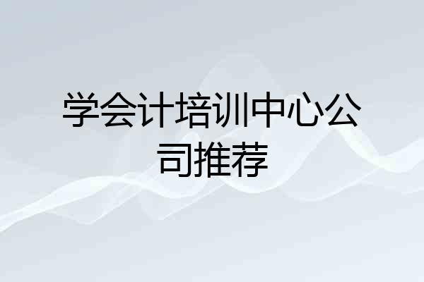 学会计培训中心公司推荐