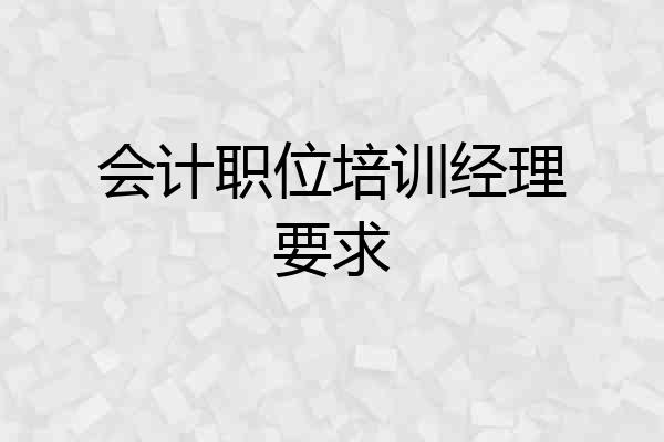 会计职位培训经理要求