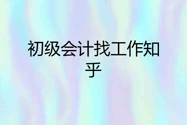 初级会计找工作知乎