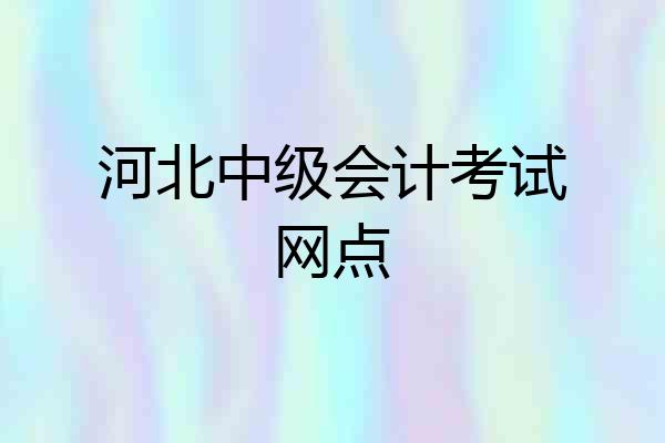 河北中级会计考试网点