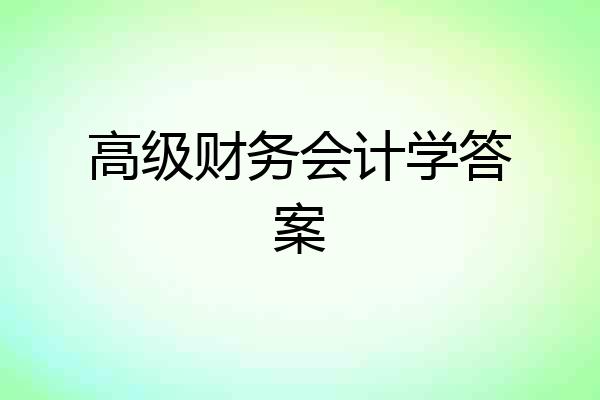 高级财务会计学答案