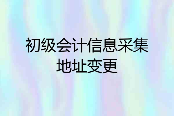 初级会计信息采集地址变更