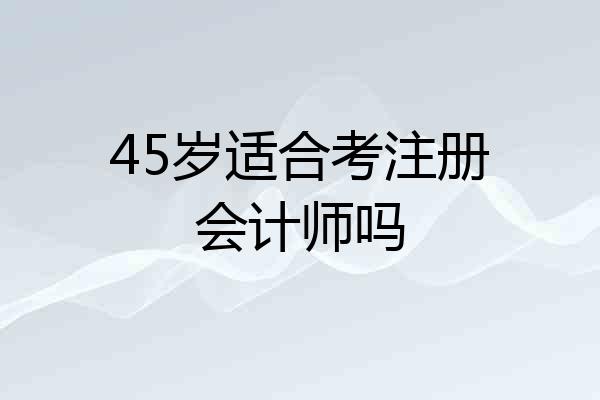 45岁适合考注册会计师吗