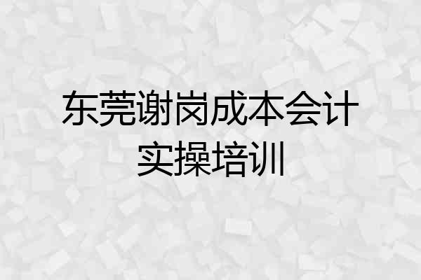 东莞谢岗成本会计实操培训