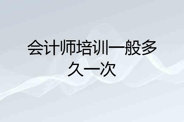 会计师培训一般多久一次