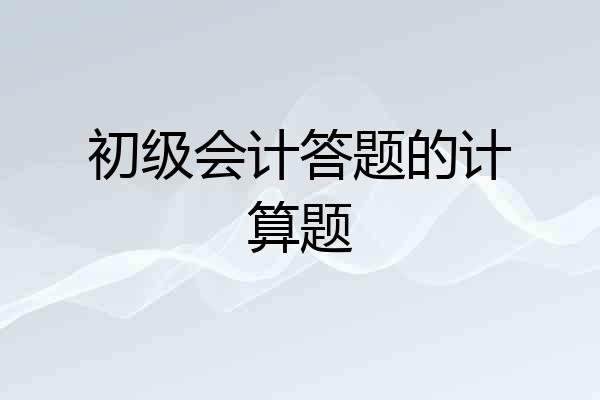 初级会计答题的计算题
