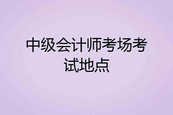 中级会计师考场考试地点