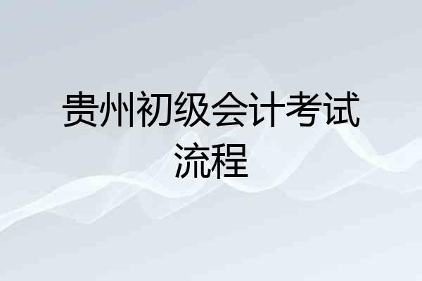 贵州初级会计考试流程
