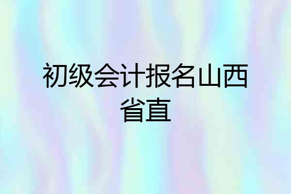初级会计报名山西省直