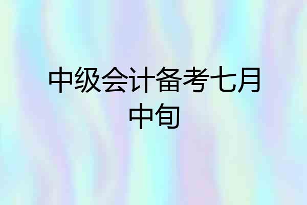 中级会计备考七月中旬