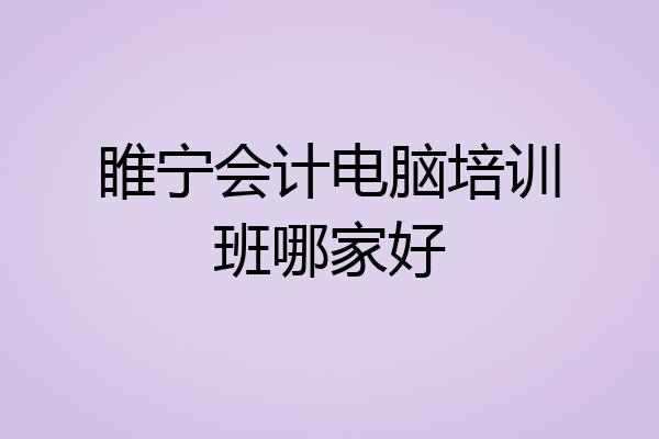 睢宁会计电脑培训班哪家好