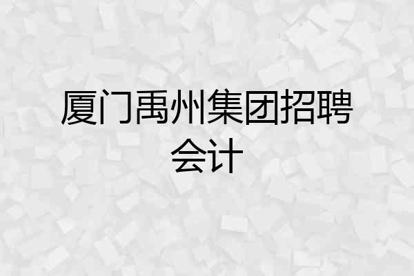 厦门禹州集团招聘会计