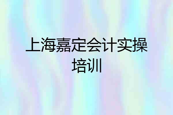 上海嘉定会计实操培训
