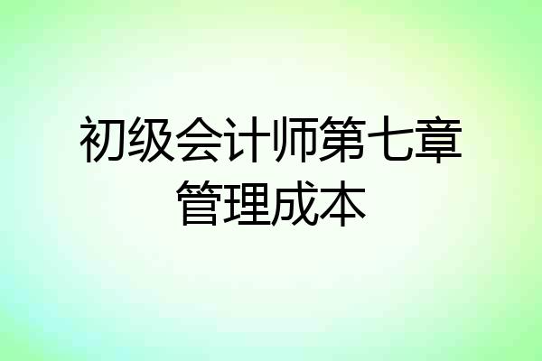 初级会计师第七章管理成本