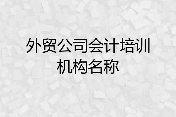 外贸公司会计培训机构名称