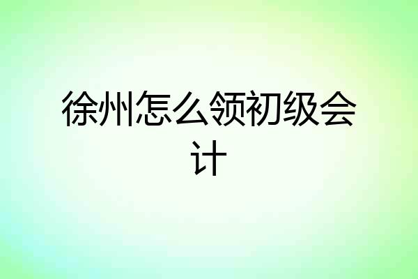 徐州怎么领初级会计