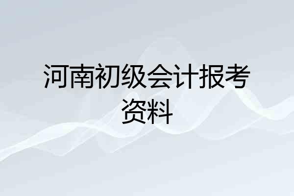 河南初级会计报考资料