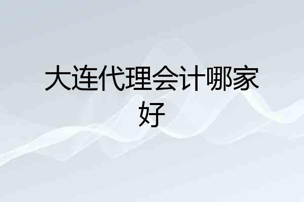 大连代理会计哪家好