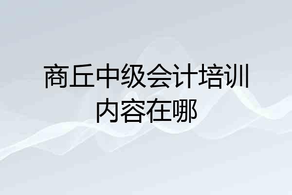 商丘中级会计培训内容在哪