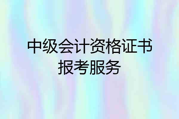 中级会计资格证书报考服务