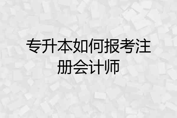 专升本如何报考注册会计师