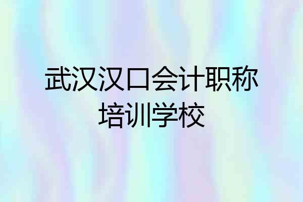 武汉汉口会计职称培训学校