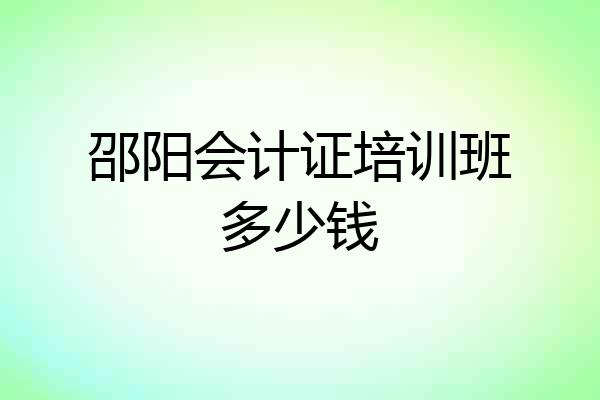 邵阳会计证培训班多少钱
